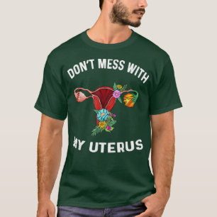 Dont Mess With My Uteru Floral Hysterectomy Femini T-Shirt