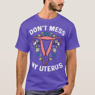 Dont Mess With My Uterus Body Hysterectomy Feminis T-Shirt