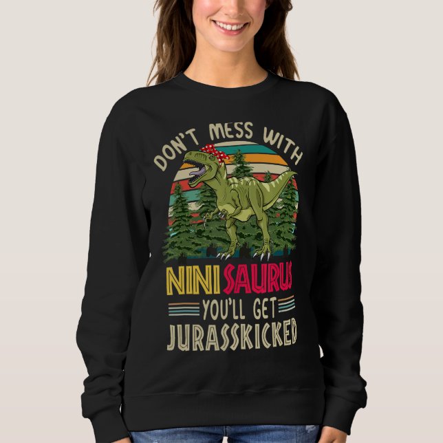 Don't Mess With Ninisaurus You'll Get Jurasskicked Sweatshirt (Front)