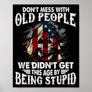 Don't Mess With Old People We Didn't Get This Age  Poster