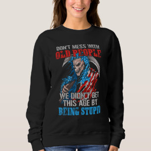 Don't Mess With Old People We Didn't Get This Age Sweatshirt
