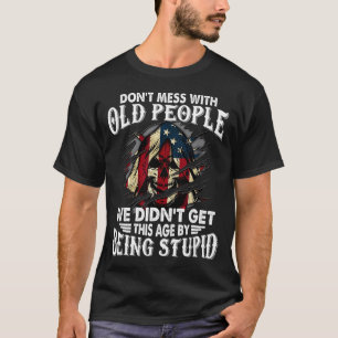 Don't Mess With Old People We Didn't Get This Age  T-Shirt