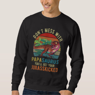Don't Mess With Papasaurus You'll Get Jurasskicked Sweatshirt