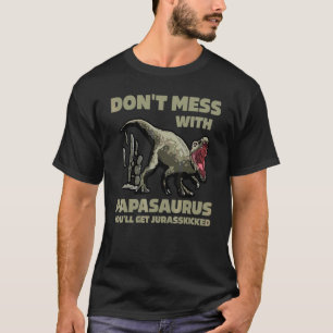Don't Mess With Papasaurus You'll Get Jurasskicked T-Shirt