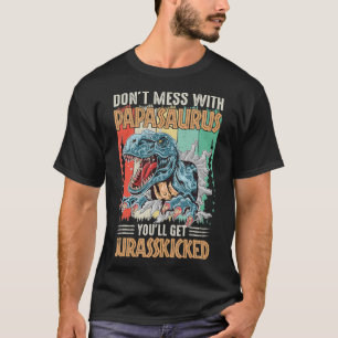 Don't Mess With Papasaurus You'll Get Jurasskicked T-Shirt