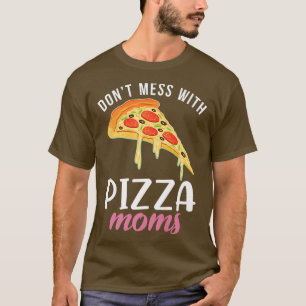 Dont mess with Pizza Moms Snack Pizzalove Pizza  T-Shirt