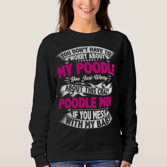 Dont Mess With Poodle Mom Sweatshirt (Front)