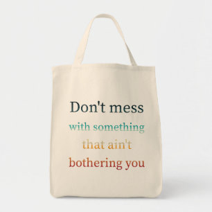 Don't mess with something that ain't bothering you tote bag
