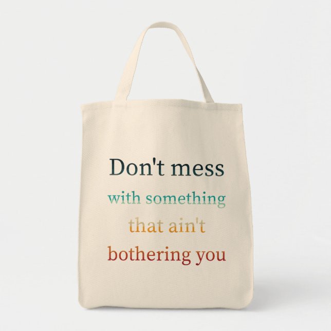 Don't mess with something that ain't bothering you tote bag (Front)