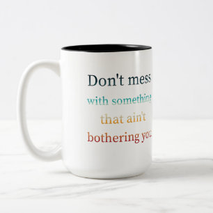 Don't mess with something that ain't bothering you Two-Tone coffee mug