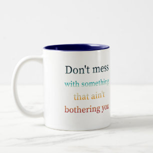 Don't mess with something that ain't bothering you Two-Tone coffee mug