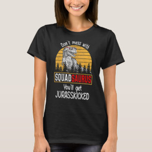 Don't Mess With Squadsaurus You'll Get Jurasskicke T-Shirt
