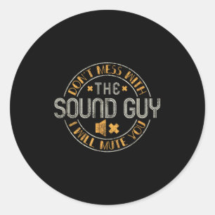 Don't Mess With The Sound Guy Will Mute You - O En Classic Round Sticker