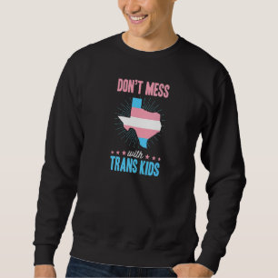 Don't Mess With Trans Kids Texas Lgbtq Ally Transg Sweatshirt