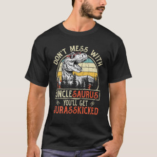 Don't Mess With Unclesaurus You'll Get Jurasskicke T-Shirt