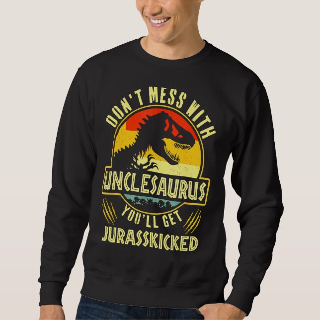 Dont Mess With Unclesaurus Youll Get Jurasskicked  Sweatshirt (Front)
