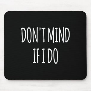Don't Mind If I Do S For Women Men Long Sleeve Mouse Pad