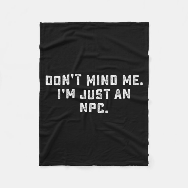 Don't Mind Me I'm Just An Npc Funny Meme Non Playe Fleece Blanket (Front)
