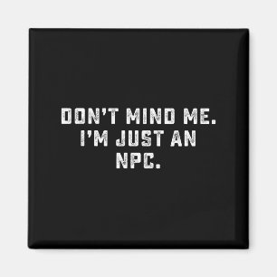Don't Mind Me I'm Just An Npc Funny Meme Non Playe Magnet