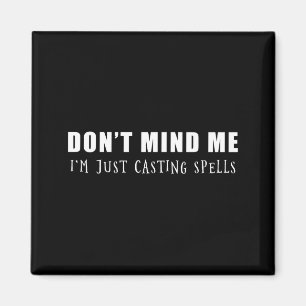 Don't Mind Me I'm Just Casting Spells  Magnet