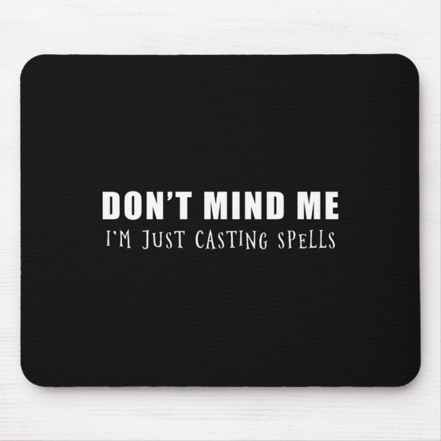 Don't Mind Me I'm Just Casting Spells  Mouse Pad (Front)