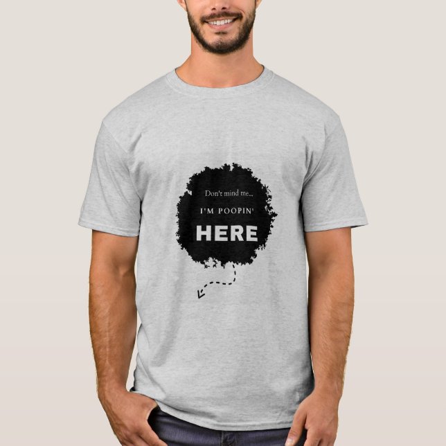 Don't Mind Me - I'm Poopin' Here T-Shirt (Front)