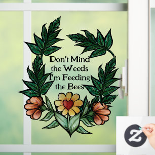 Don't mind the weeds I'm feeding the bees Window Cling