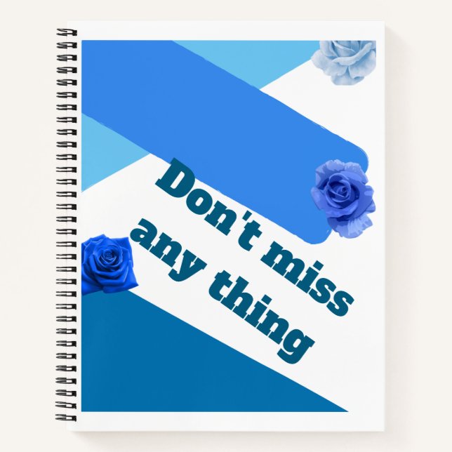 Don't Miss Any Thing" Blue Rose Notebook (Front)