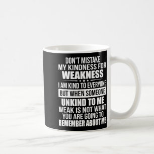 Don't Mistake My Kindness For Weakness Coffee Mug