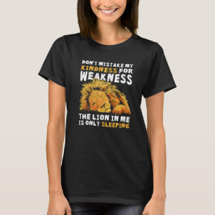Don't Mistake My Kindness For Weakness The Lion In T-Shirt