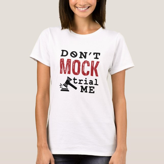 Don't Mock Trial Me T-Shirt (Front)