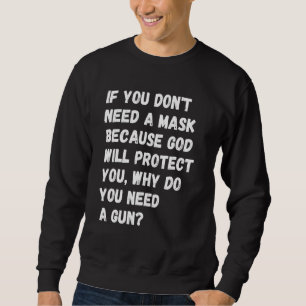 Dont Need A Mask Because God Protect You But Why N Sweatshirt