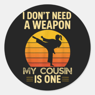 Dont Need A Weapon Cousin is One Karate Martial Classic Round Sticker