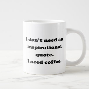 Don't need an inspirational quote Fun Coffee Quote Large Coffee Mug