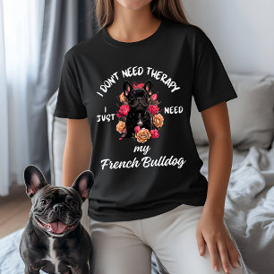 Don't Need Therapy, I Just Need My French Bulldog T-Shirt