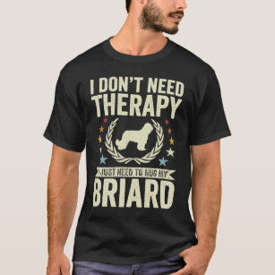 Don't Need Therapy Just Hug My Briard T-Shirt