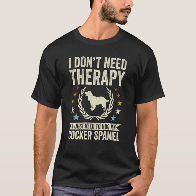 Don't Need Therapy Just Hug My Cocker Spaniel T-Shirt (Front)