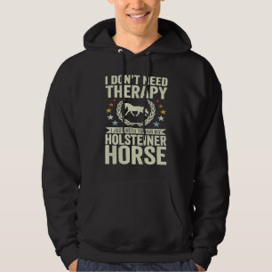 Don't Need Therapy Just Hug My Horse Holsteiner Hoodie