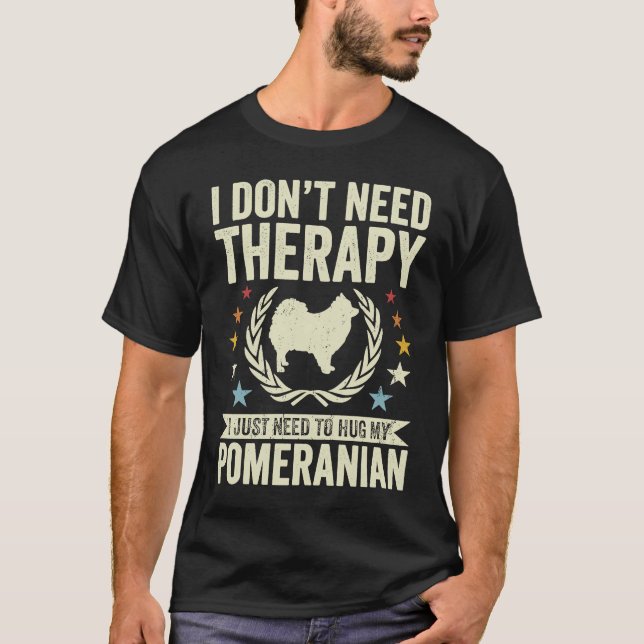 Don't Need Therapy Just Hug My Pom Pomeranian T-Shirt (Front)