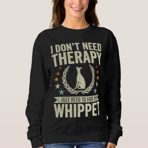Don't Need Therapy Just Hug My Whippet Sweatshirt