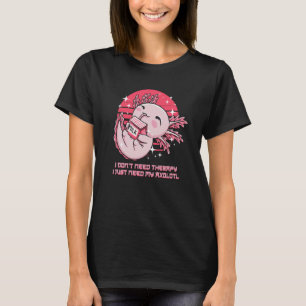 Dont Need Therapy Just Need My Axolotl Salamander T-Shirt
