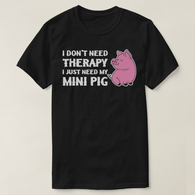 Don't Need Therapy Just Need My Mini Pig  Miniatur T-Shirt (Design Front)