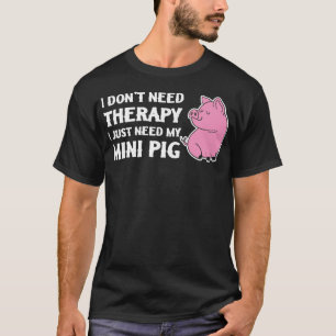 Don't Need Therapy Just Need My Mini Pig Miniatur T-Shirt