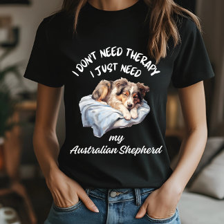 Don't Need Therapy, Need My Australian Shepherd T-Shirt