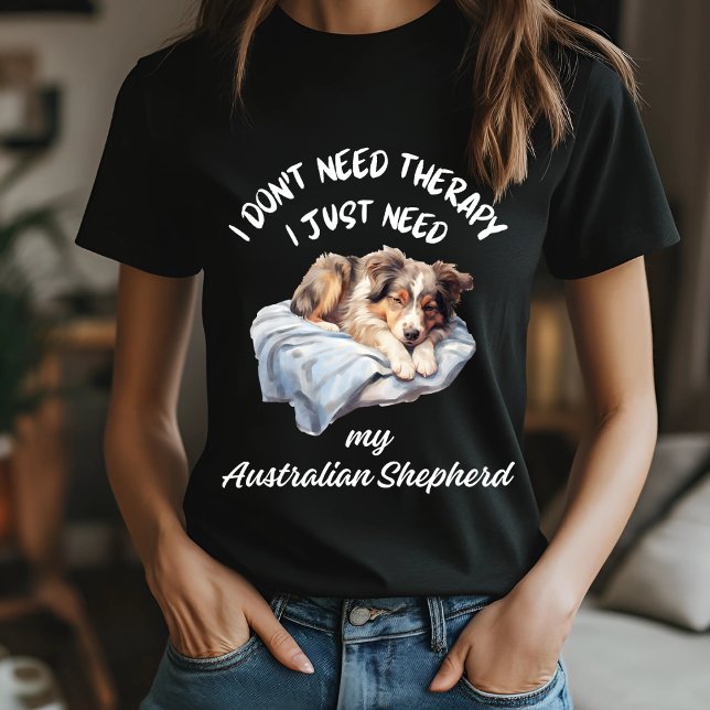 Don't Need Therapy, Need My Australian Shepherd T-Shirt (Creator Uploaded)