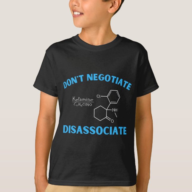 Don't Negotiate Disassociate (Ketamine) T-Shirt (Front)
