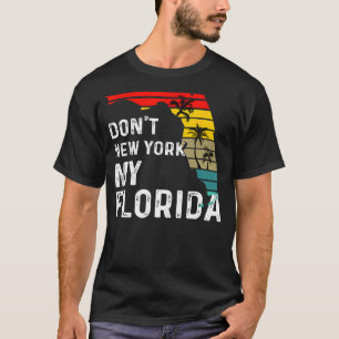 Dont New York My Florida Flag Map Flag Gift Funny T-Shirt