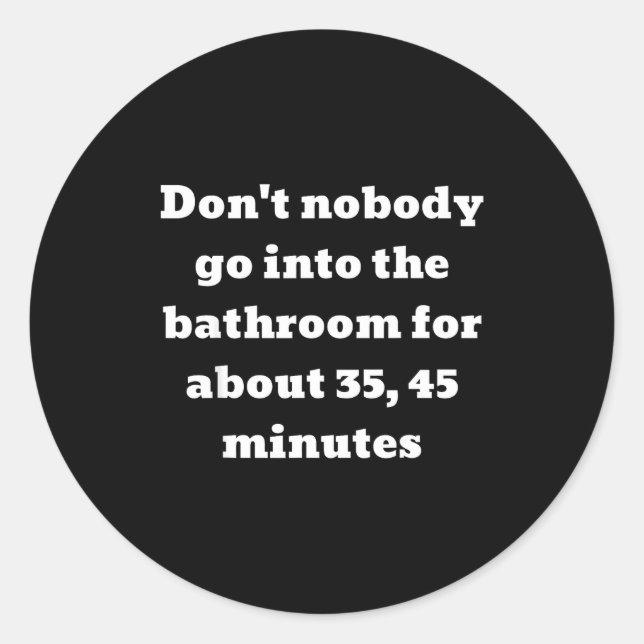 Don't Nobody Go Into The Bathroom For About 35, 45 Classic Round Sticker (Front)