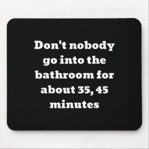 Don't Nobody Go Into The Bathroom For About 35, 45 Mouse Pad