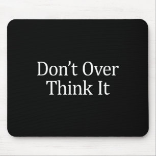 Don't Over Think It - Mouse Pad
